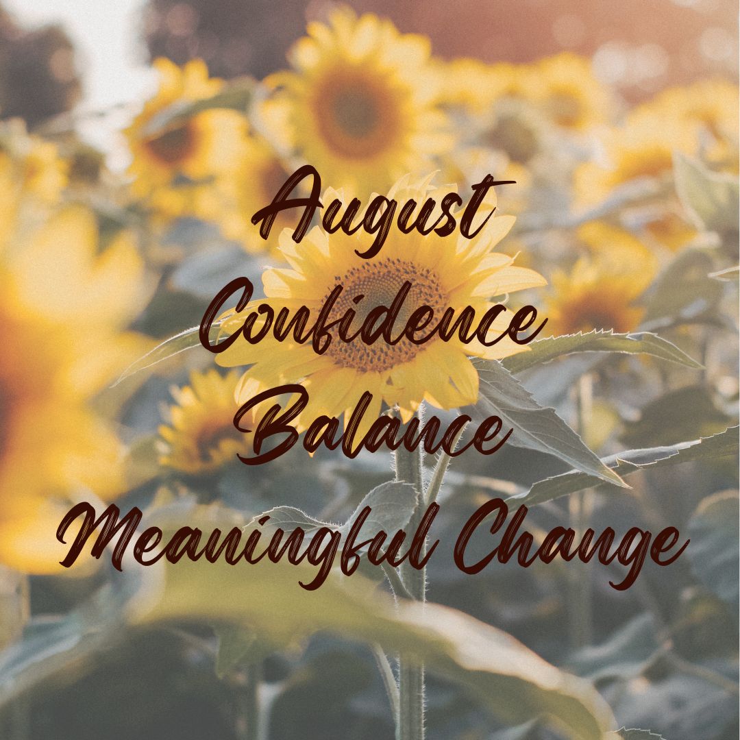 August. A month of confidence, balance and meaningful change